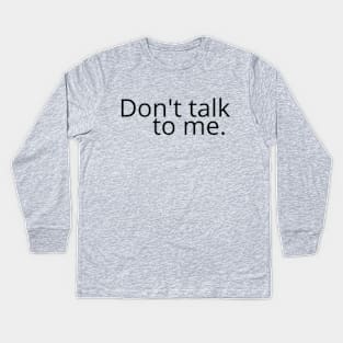 Don't talk to me. Kids Long Sleeve T-Shirt